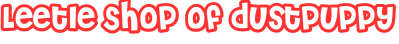 Leetle Shop of dustpuppy