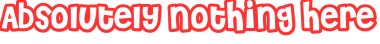 Absolutely Nothing Here