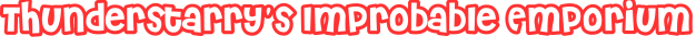 Thunderstarry's Improbable Emporium