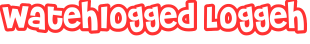 Watehlogged Loggeh